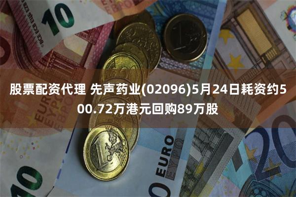 股票配资代理 先声药业(02096)5月24日耗资约500.72万港元回购89万股