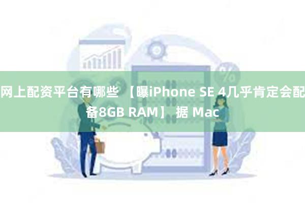 网上配资平台有哪些 【曝iPhone SE 4几乎肯定会配备8GB RAM】 据 Mac