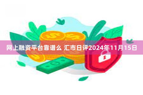 网上融资平台靠谱么 汇市日评2024年11月15日